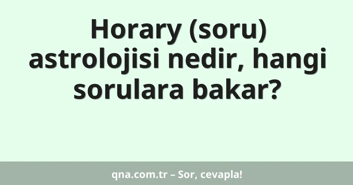 Horary (soru) astrolojisi nedir, hangi sorulara bakar?