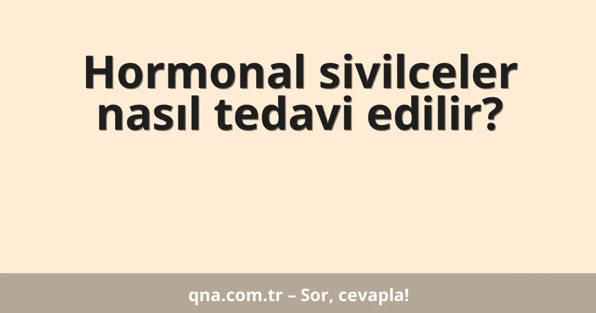 Hormonal sivilceler nasıl tedavi edilir?