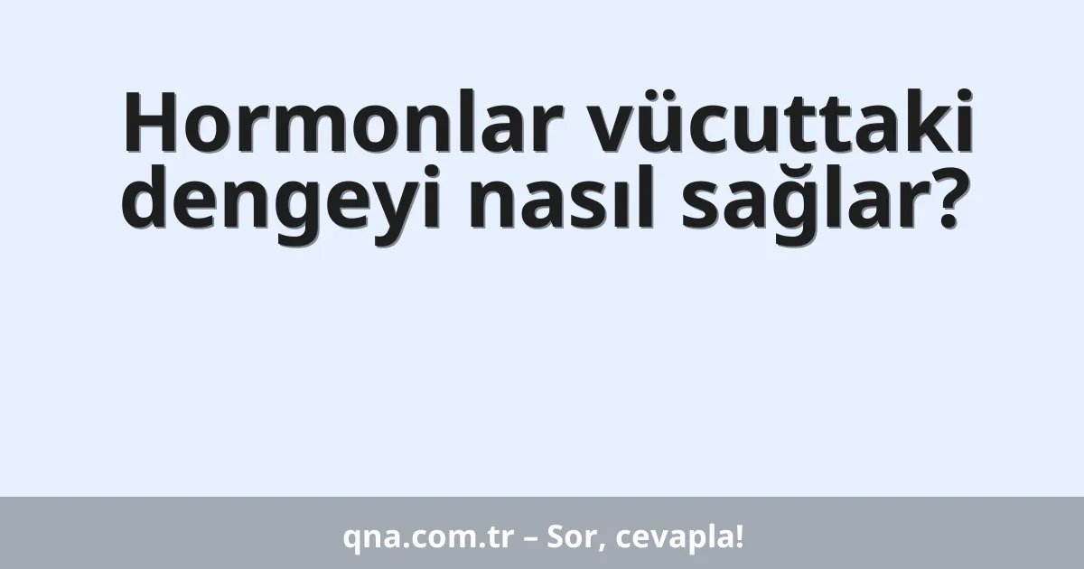 Hormonlar vücuttaki dengeyi nasıl sağlar?