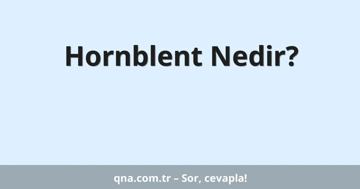 Hornblent Nedir?