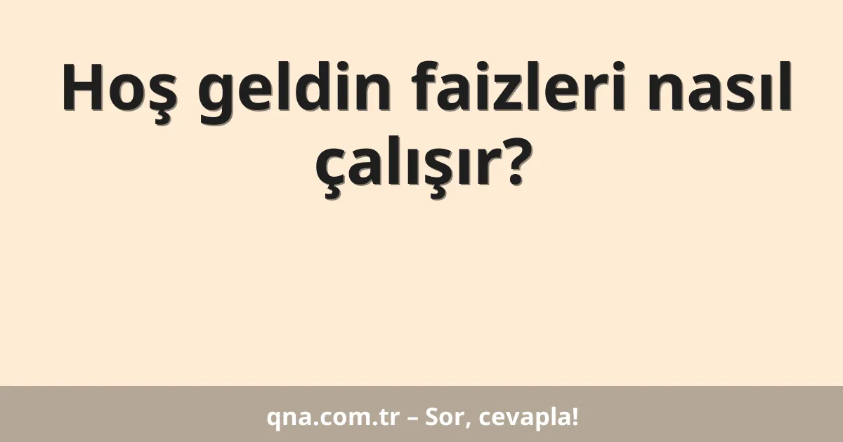 Hoş geldin faizleri nasıl çalışır?