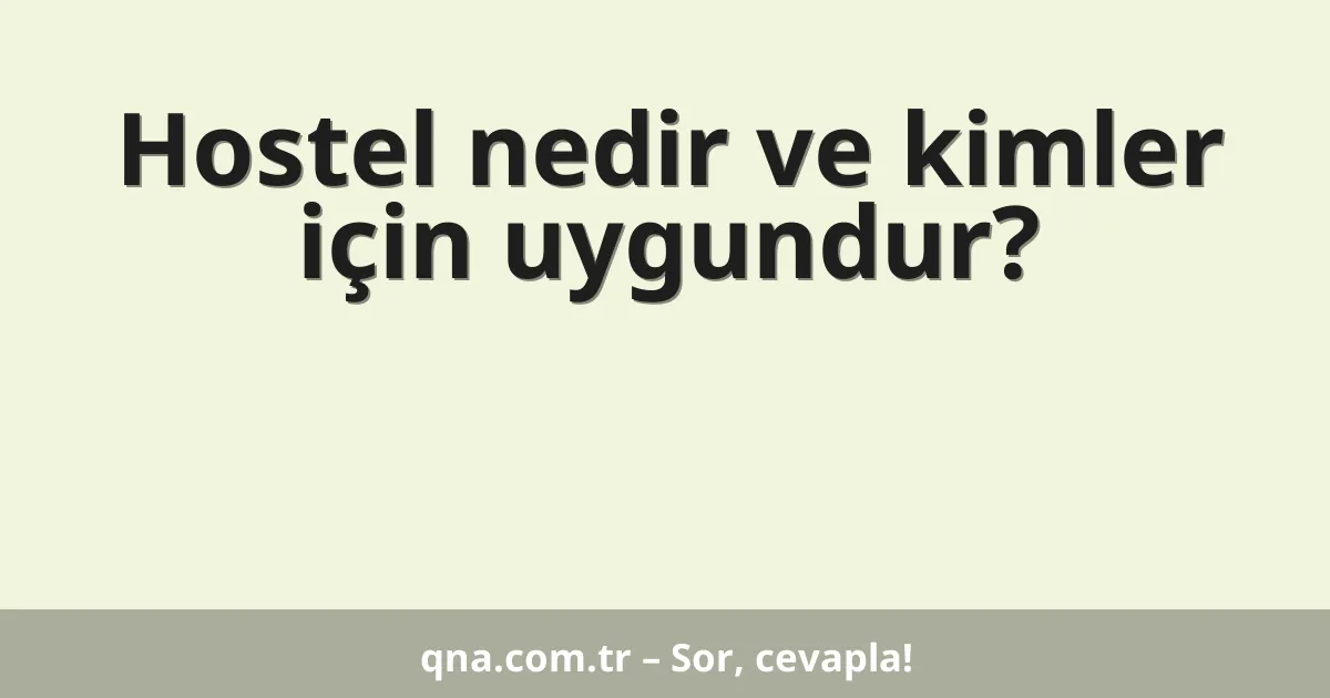 Hostel nedir ve kimler için uygundur?
