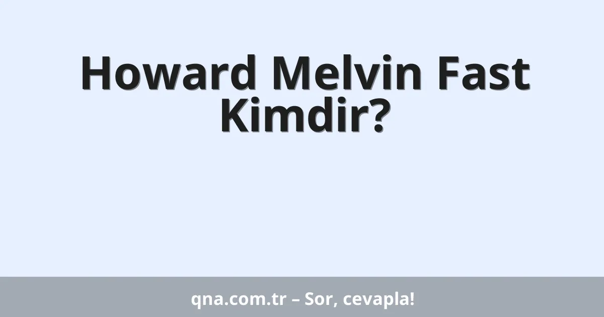 Howard Melvin Fast Kimdir?