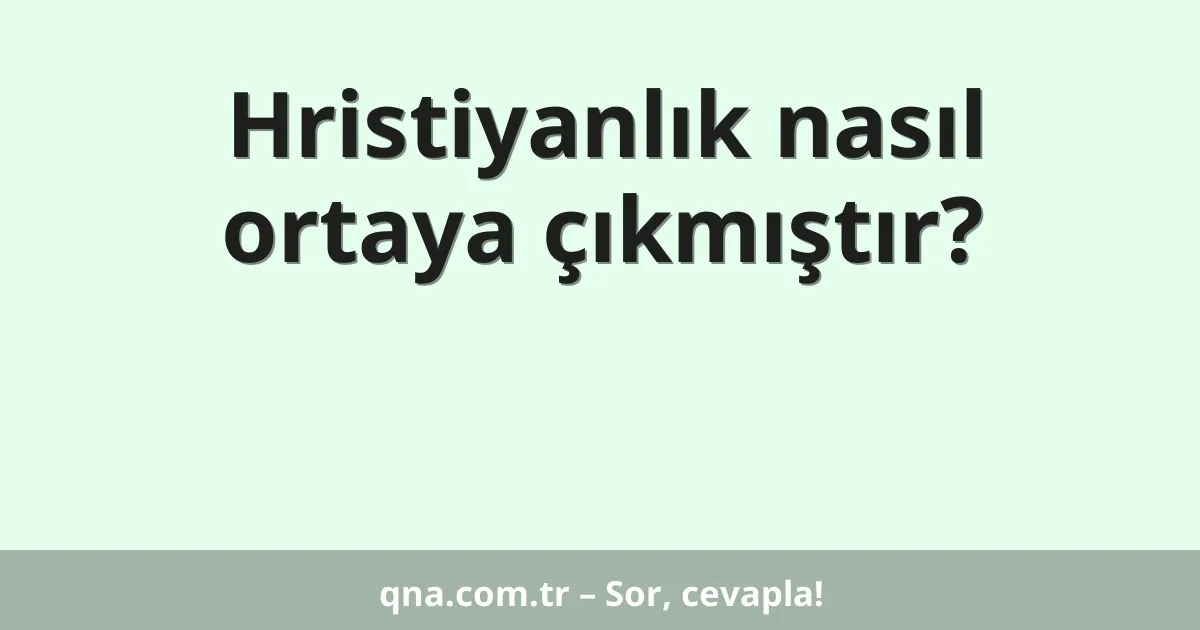 Hristiyanlık nasıl ortaya çıkmıştır?