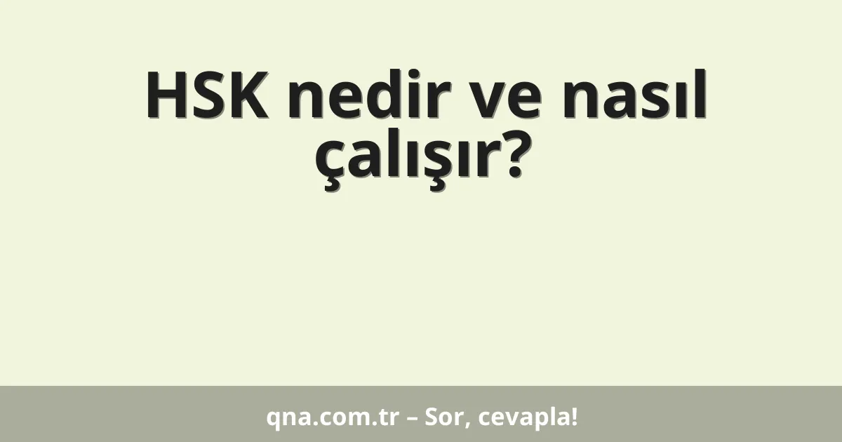 HSK nedir ve nasıl çalışır?