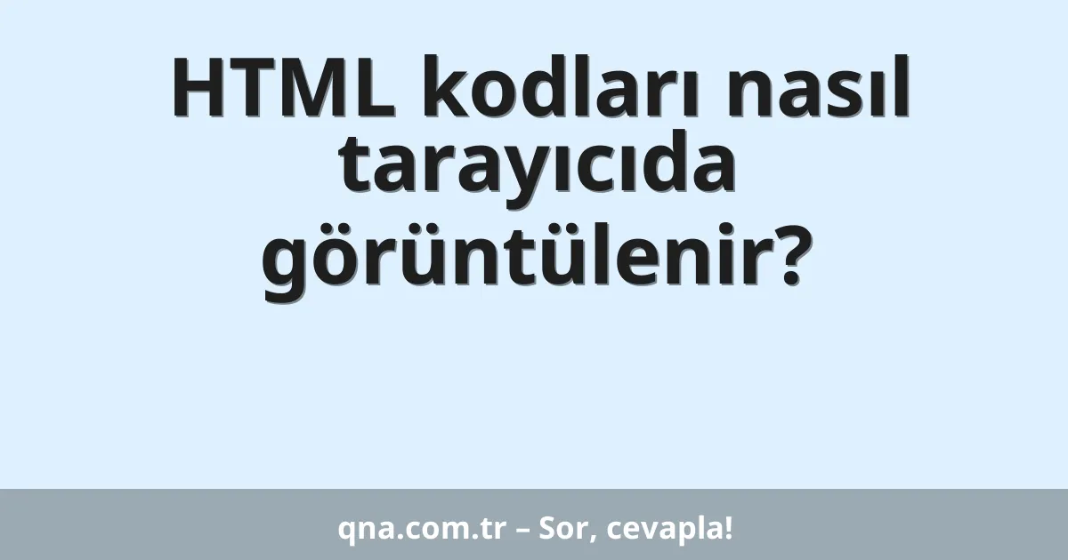 HTML kodları nasıl tarayıcıda görüntülenir?