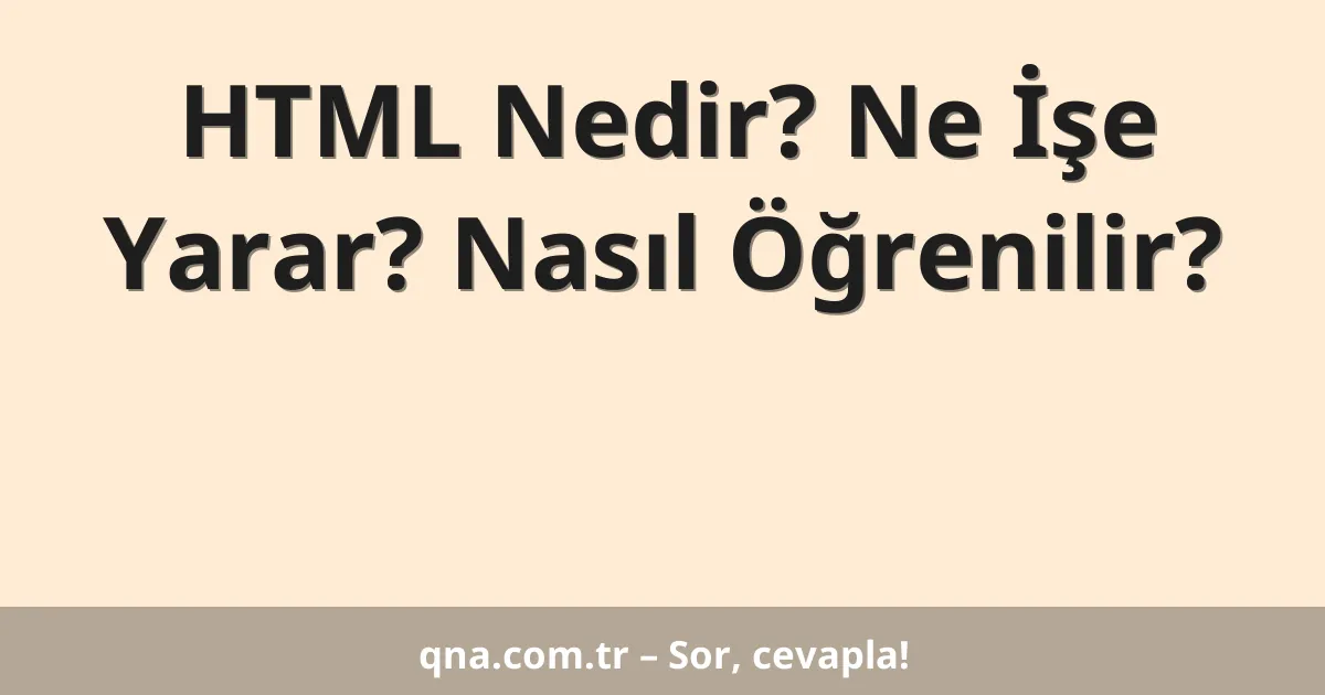 HTML Nedir? Ne İşe Yarar? Nasıl Öğrenilir?