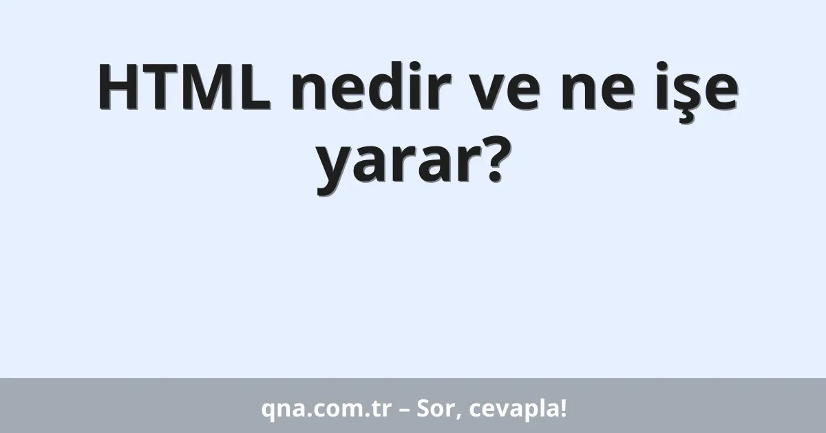 HTML nedir ve ne işe yarar?