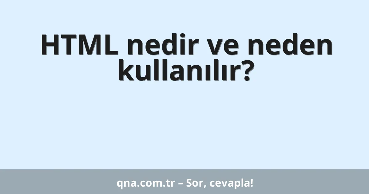 HTML nedir ve neden kullanılır?