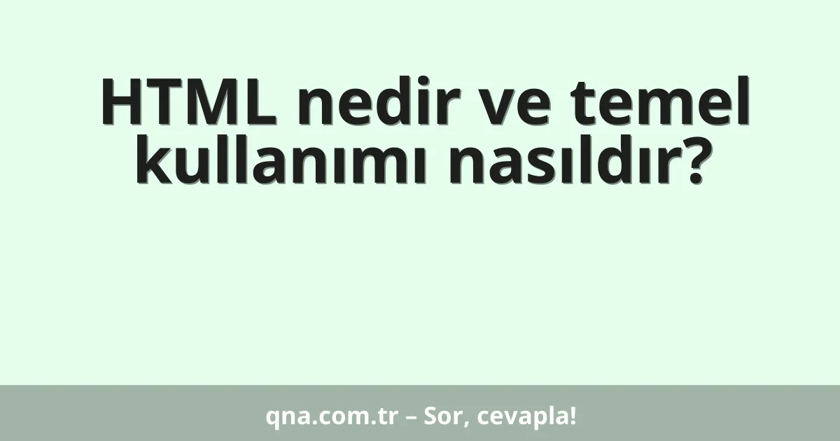 HTML nedir ve temel kullanımı nasıldır?