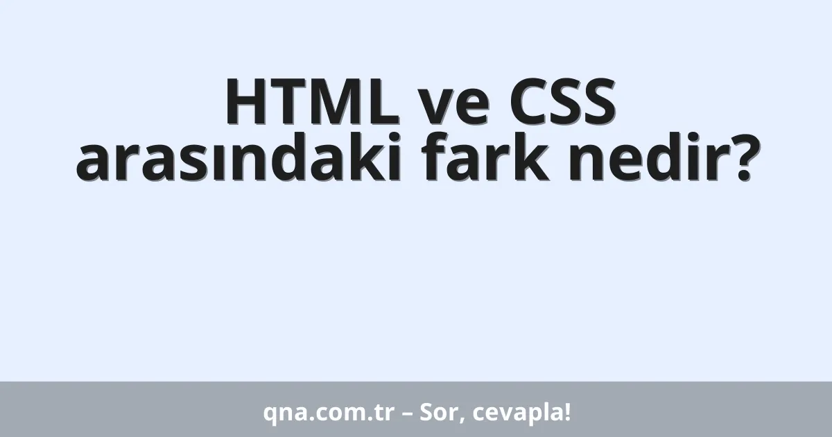 HTML ve CSS arasındaki fark nedir?