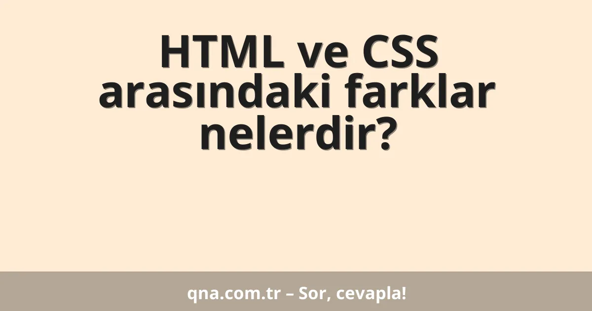 HTML ve CSS arasındaki farklar nelerdir?