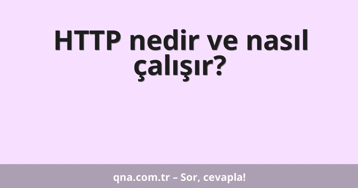 HTTP nedir ve nasıl çalışır?