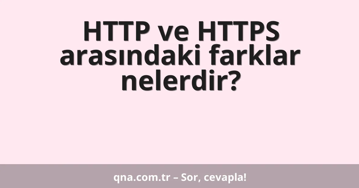 HTTP ve HTTPS arasındaki farklar nelerdir?