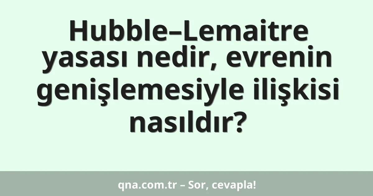 Hubble–Lemaitre yasası nedir, evrenin genişlemesiyle ilişkisi nasıldır?