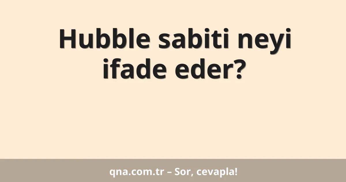 Hubble sabiti neyi ifade eder?