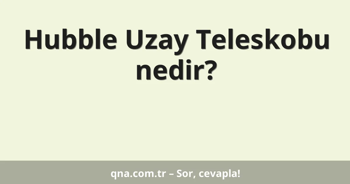 Hubble Uzay Teleskobu nedir?