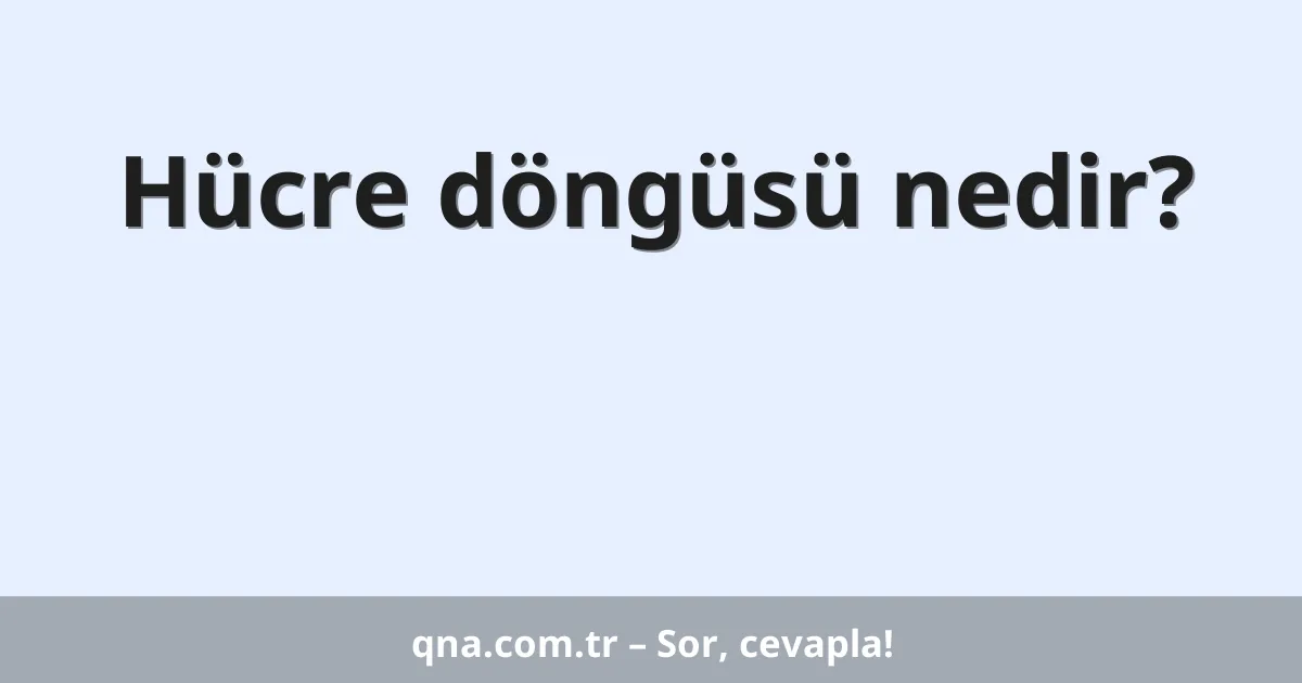 Hücre döngüsü nedir?