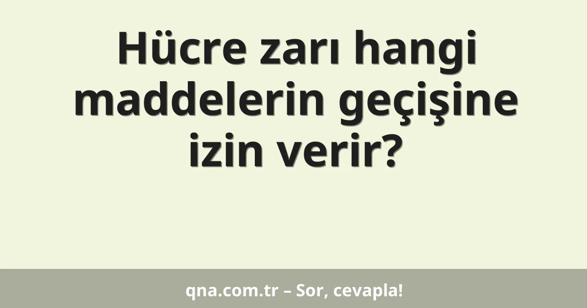 Hücre zarı hangi maddelerin geçişine izin verir?