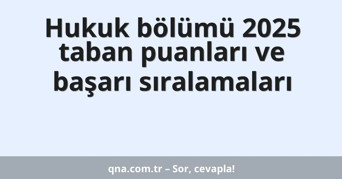 Hukuk bölümü 2025 taban puanları ve başarı sıralamaları