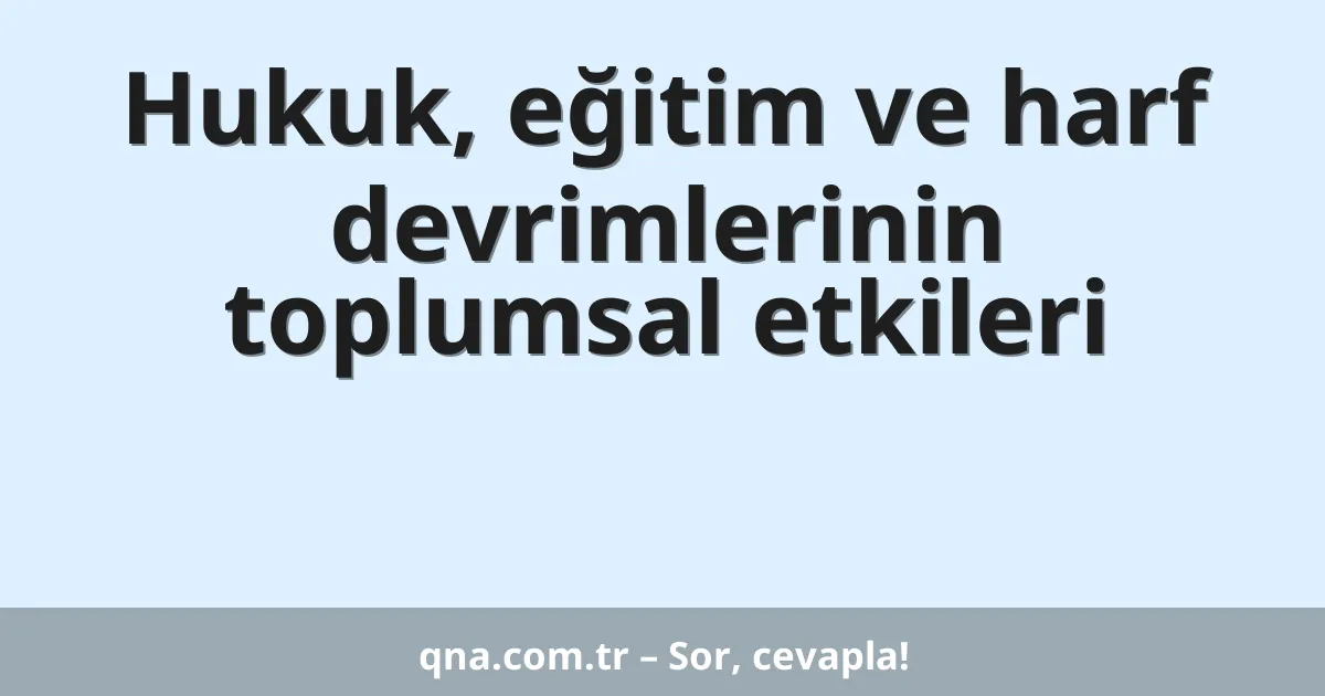 Hukuk, eğitim ve harf devrimlerinin toplumsal etkileri