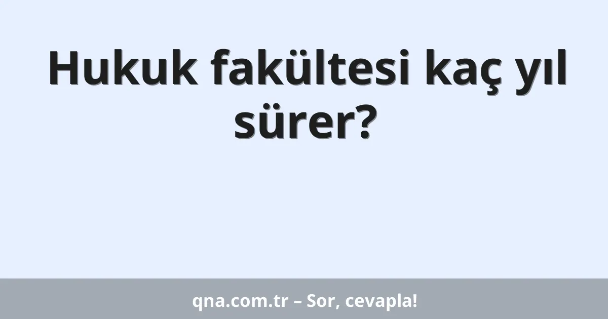 Hukuk fakültesi kaç yıl sürer?