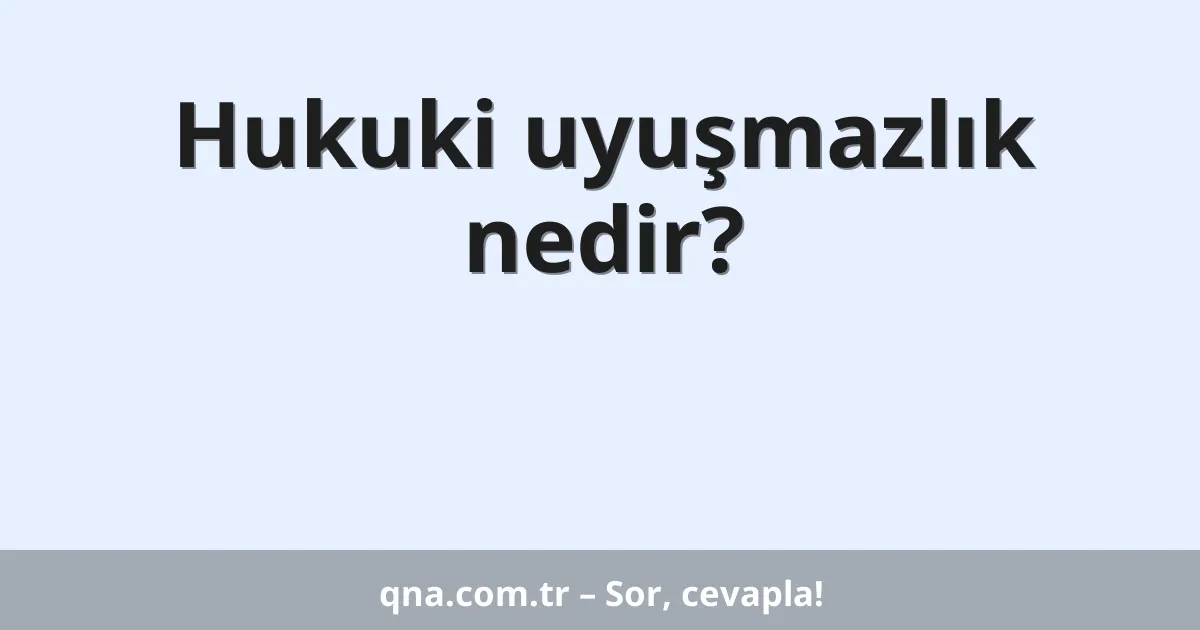 Hukuki uyuşmazlık nedir?