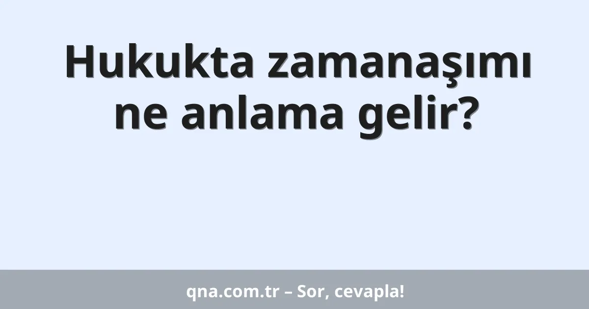 Hukukta zamanaşımı ne anlama gelir?
