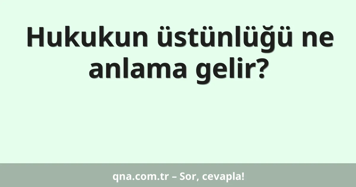 Hukukun üstünlüğü ne anlama gelir?
