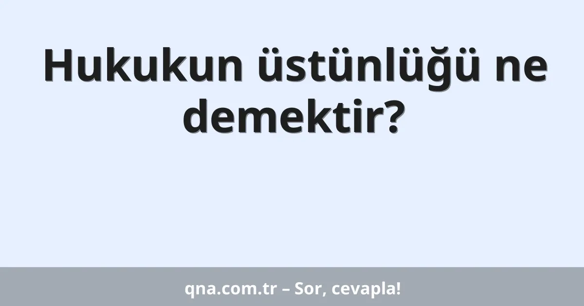 Hukukun üstünlüğü ne demektir?