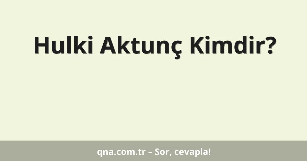 Hulki Aktunç Kimdir?