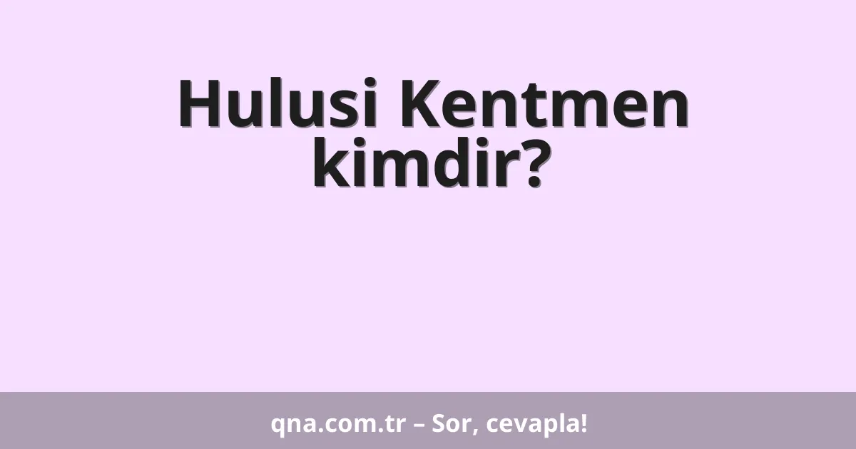 Hulusi Kentmen kimdir?