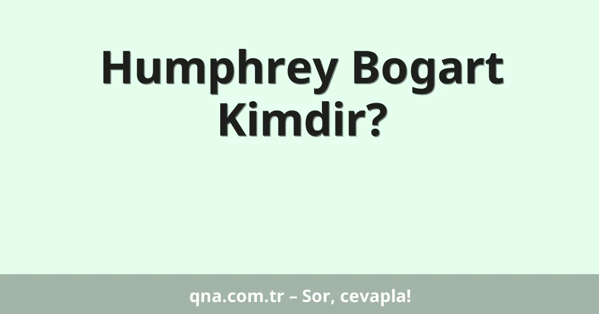 Humphrey Bogart Kimdir?