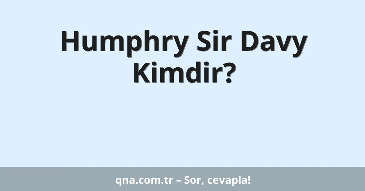 Humphry Sir Davy Kimdir?