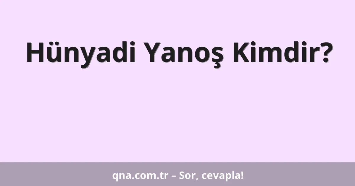 Hünyadi Yanoş Kimdir?