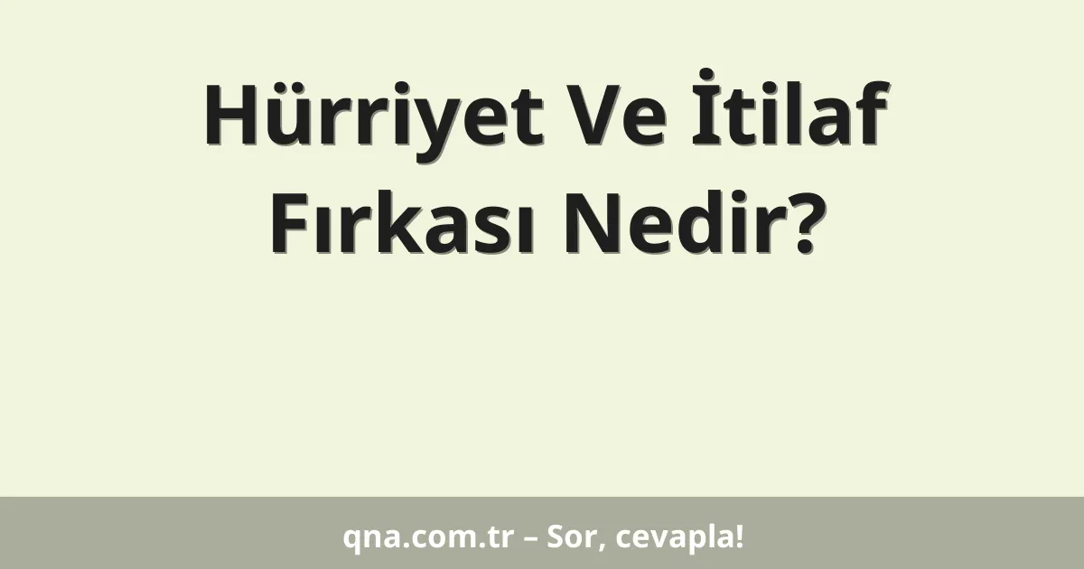 Hürriyet Ve İtilaf Fırkası Nedir?