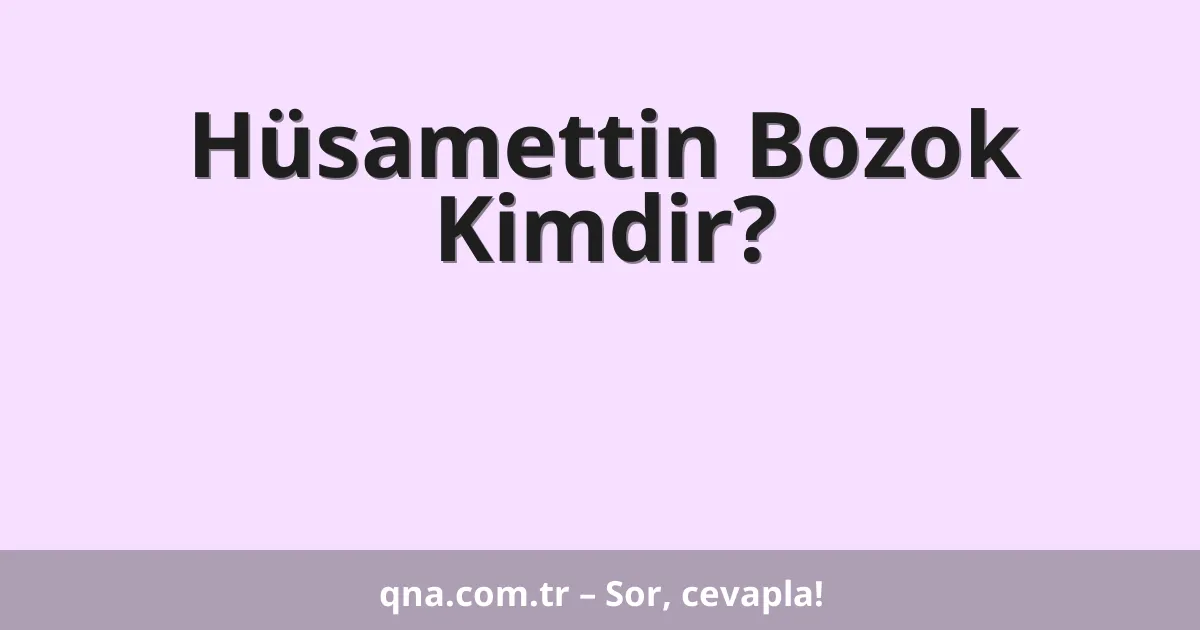 Hüsamettin Bozok Kimdir?