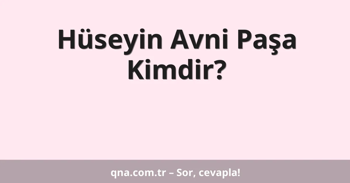 Hüseyin Avni Paşa Kimdir?