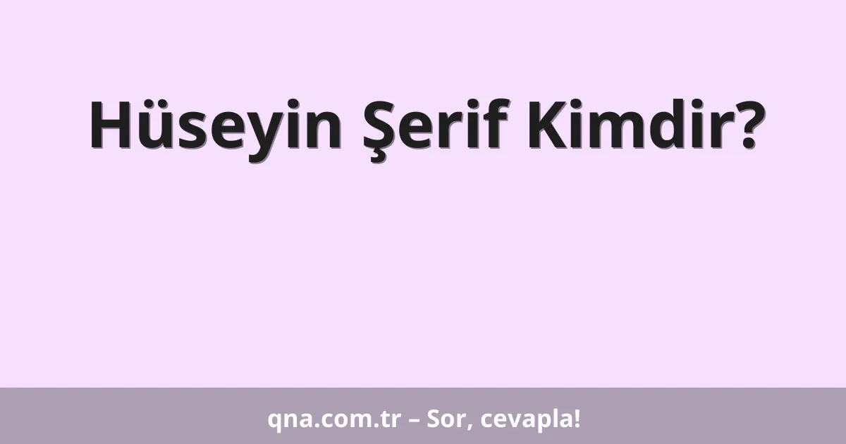 Hüseyin Şerif Kimdir?