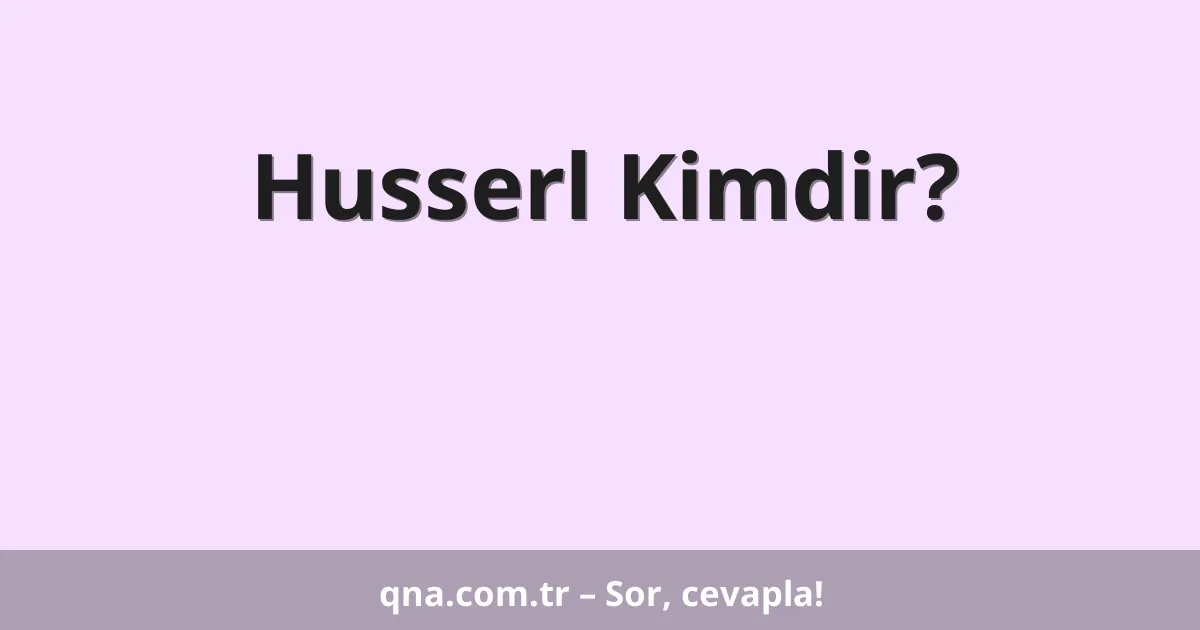 Husserl Kimdir?