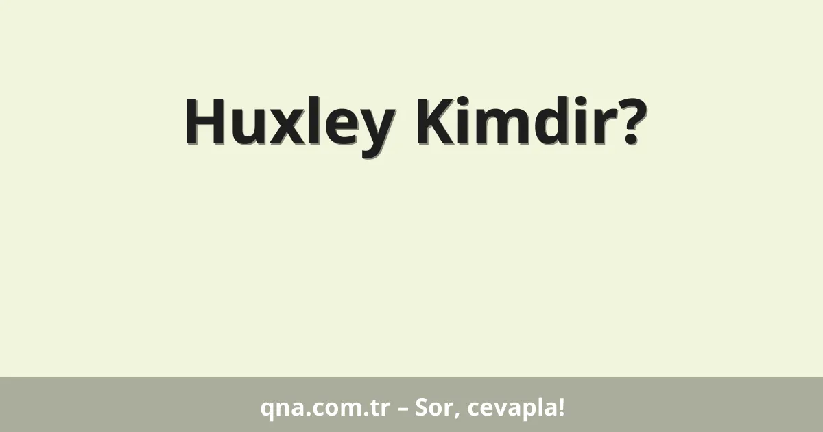 Huxley Kimdir?