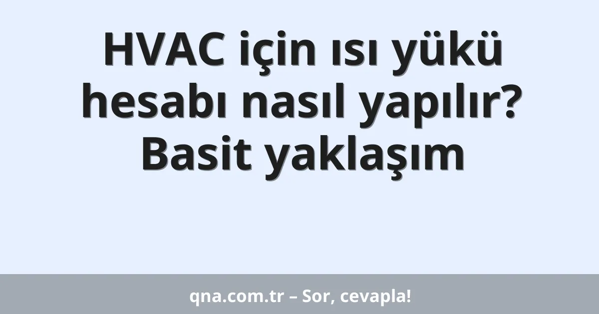 HVAC için ısı yükü hesabı nasıl yapılır? Basit yaklaşım