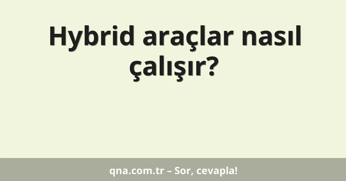 Hybrid araçlar nasıl çalışır?