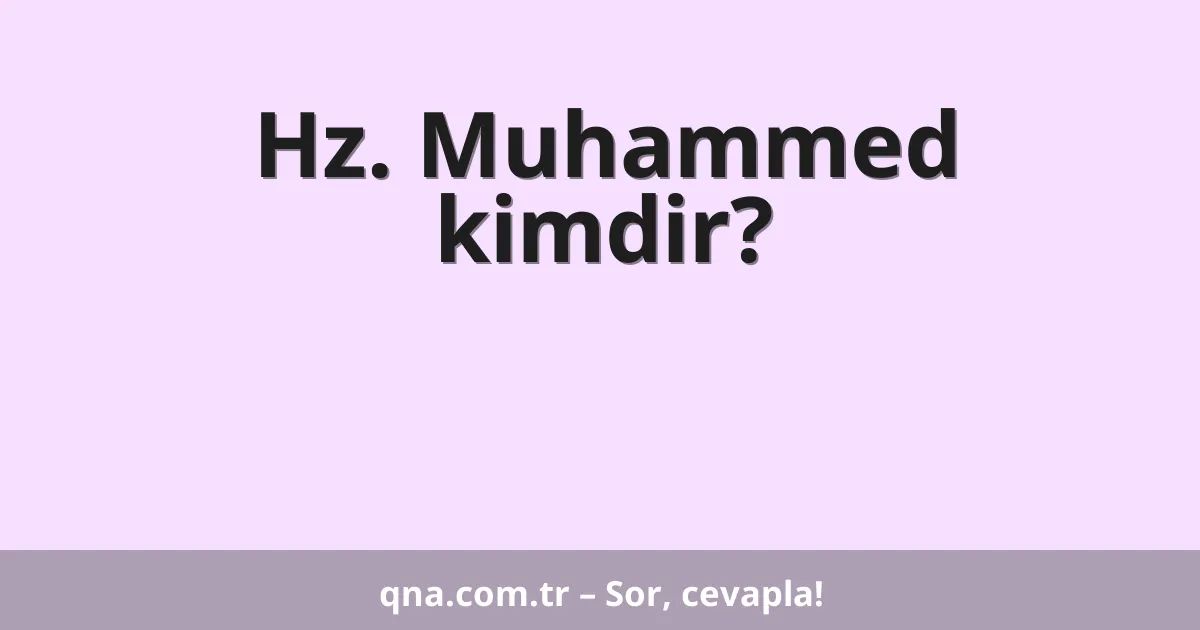 Hz. Muhammed kimdir?