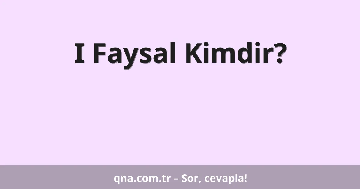 I Faysal Kimdir?