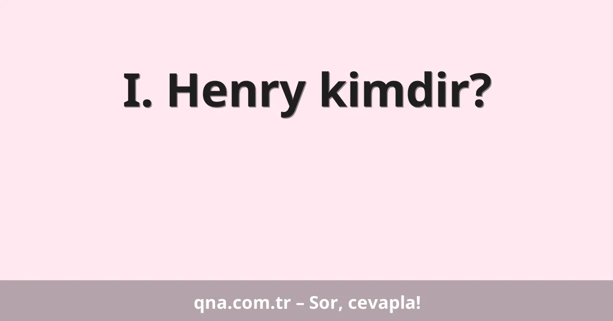 I. Henry kimdir?