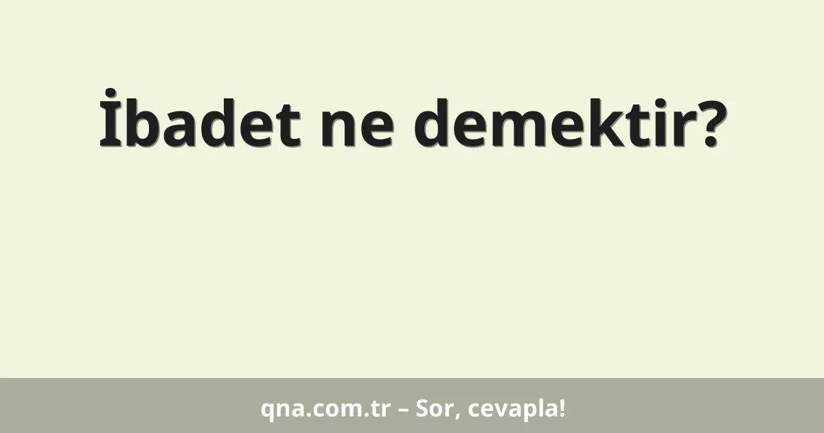 İbadet ne demektir?