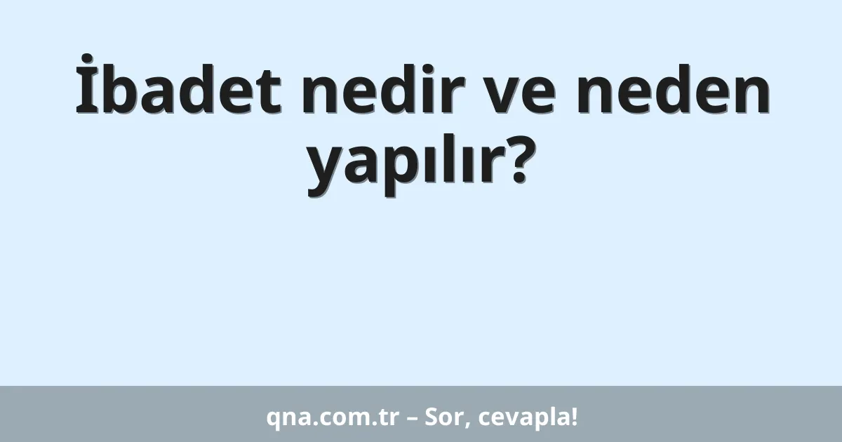 İbadet nedir ve neden yapılır?