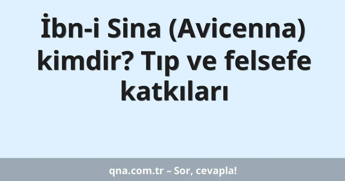 İbn-i Sina (Avicenna) kimdir? Tıp ve felsefe katkıları
