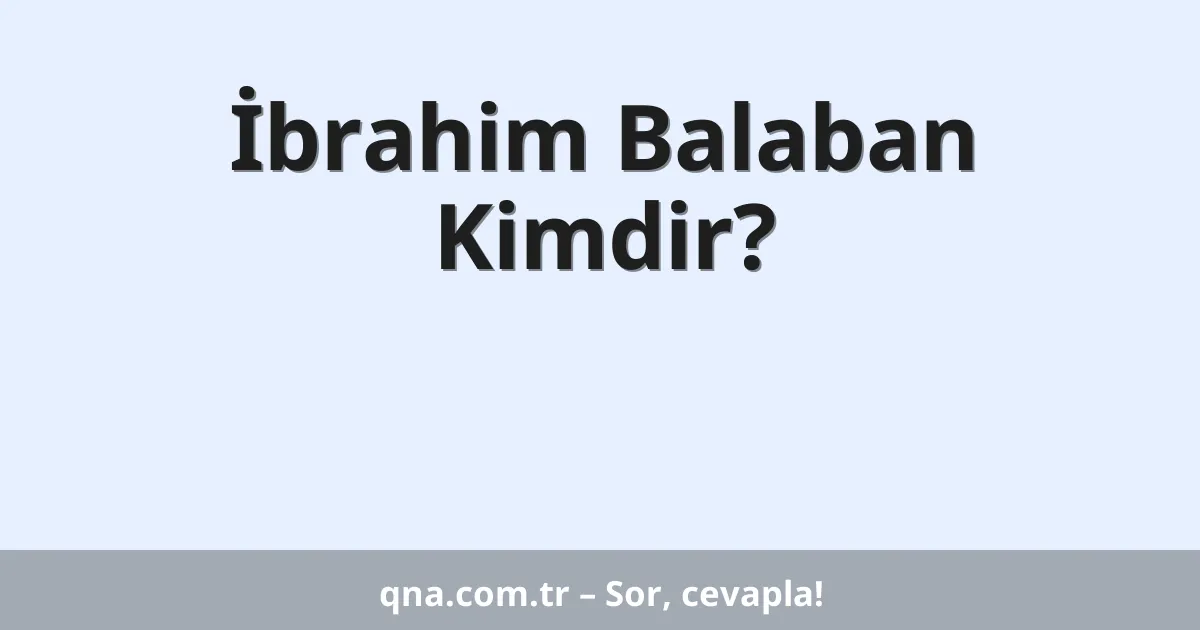 İbrahim Balaban Kimdir?